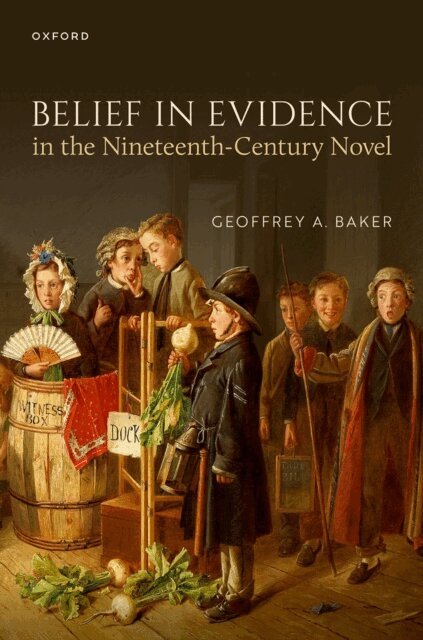 Geoffrey A. Baker - Belief in Evidence in the Nineteenth-Century Novel, E-bok