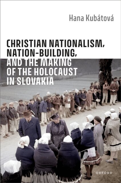 Hana KubA!tovA! - Christian Nationalism, Nation-Building, and the Making of the Holocaust in Slovakia, E-bok