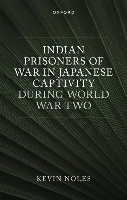 Indian Prisoners of War in Japanese Captivity during World War Two