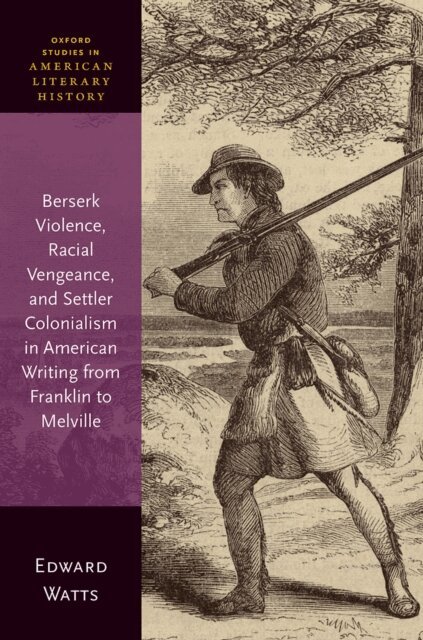 Edward Watts - Berserk Violence, Racial Vengeance, and Settler Colonialism in American Writing from Franklin to Melville, E-bok