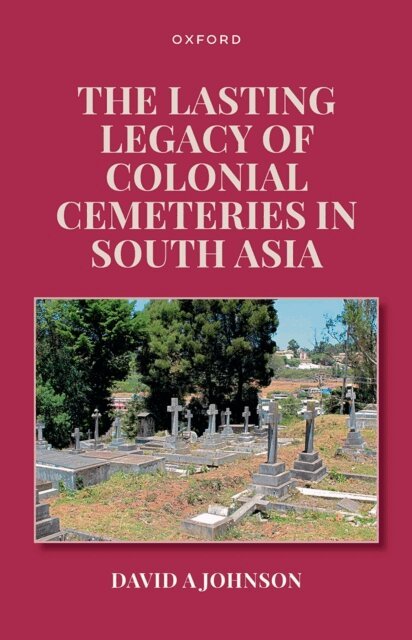 David A Johnson - Lasting Legacy of Colonial Cemeteries in South Asia, E-bok