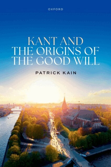Patrick Kain - Kant and the Origins of the Good Will, E-bok