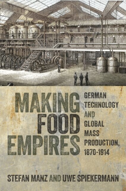Uwe Spiekermann, Stefan Manz - Making Food Empires, E-bok