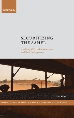 Nina Wilén - Securitizing the Sahel, Inbunden