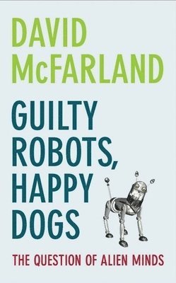 David McFarland - Guilty Robots, Happy Dogs: The Question of Alien Minds, Inbunden