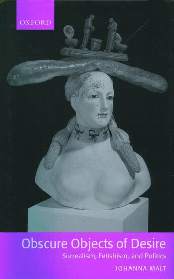 Johanna Malt - Obscure Objects of Desire - Surrealism, Fetishism, and Politics, Inbunden