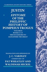 Justin: Epitome of the Philippic History of Pompeius Trogus: Volume II: Books 13-15