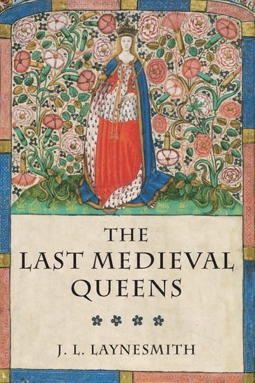 J. L. Laynesmith - The Last Medieval Queens, Häftad. Tillgänglighet: Lägg i varukorg