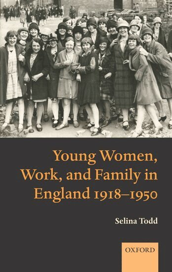 Selina Todd - Young Women, Work, and Family in England 1918-1950, Inbunden