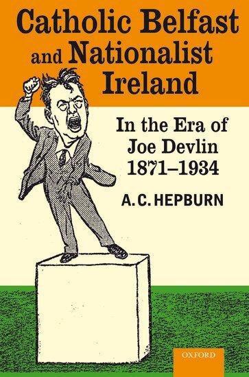 A.C. Hepburn - Catholic Belfast and Nationalist Ireland in the Era of Joe Devlin, 1871-1934, Inbunden