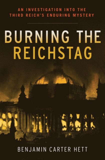 Benjamin Carter Hett - Burning the Reichstag, E-bok