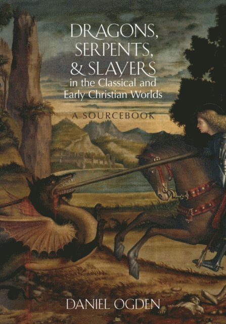 Daniel Ogden - Dragons, Serpents, and Slayers in the Classical and Early Christian Worlds, E-bok