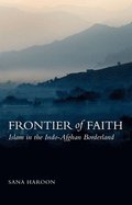 Frontier of Faith: Islam, in the Indo-Afghan Borderland