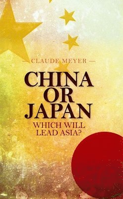 Claude Meyer - China or Japan: Which Will Lead Asia?, Inbunden. Tillgänglighet: Lägg i varukorg