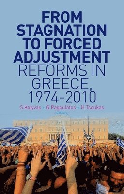 Stathis Kalyvas, George Pagoulatos - From Stagnation to Forced Adjustment: Reforms in Greece, 1974-2010, Inbunden