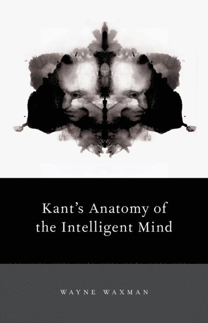Wayne Waxman - Kant's Anatomy of the Intelligent Mind, E-bok