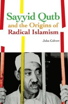 John Calvert - Sayyid Qutb and the Origins of Radical Islamism, Häftad. Tillgänglighet: Tillfälligt slut