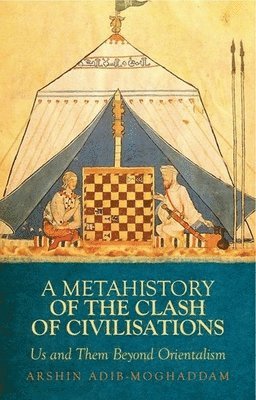 Arshin Adib-Moghaddam - A Metahistory of the Clash of Civilisations: Us and Them Beyond Orientalism, Häftad