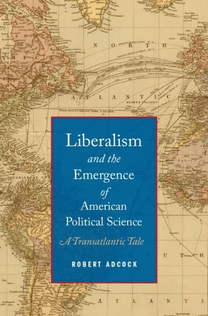 Robert Adcock - Liberalism and the Emergence of American Political Science, E-bok