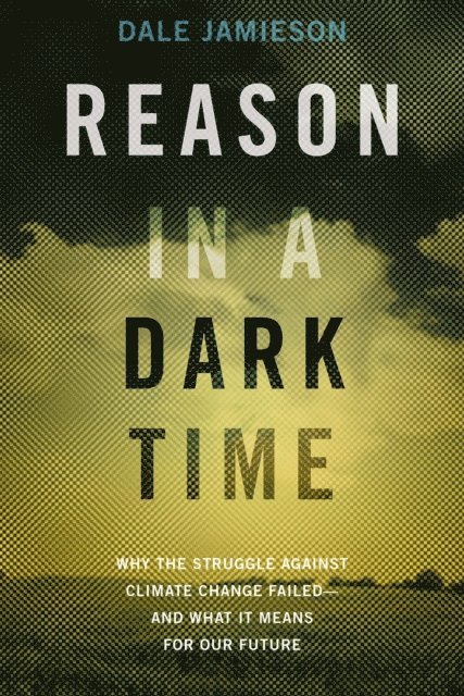 Dale Jamieson - Reason in a Dark Time, E-bok