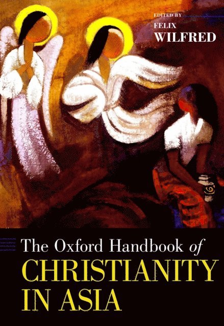 Felix Wilfred - Oxford Handbook of Christianity in Asia, E-bok