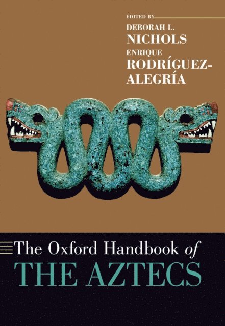 Enrique RodrA-guez-AlegrA-a, Deborah L. Nichols - Oxford Handbook of the Aztecs, E-bok