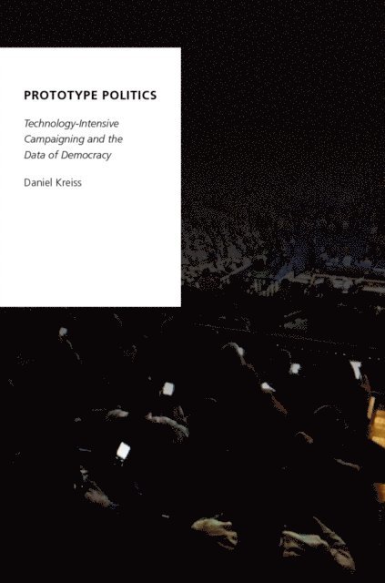 Daniel Kreiss - Prototype Politics, E-bok