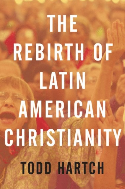 Todd Hartch - Rebirth of Latin American Christianity, E-bok