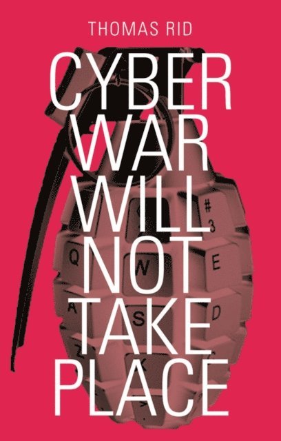Thomas Rid - Cyber War Will Not Take Place, E-bok