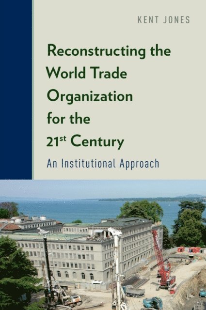 Kent Jones - Reconstructing the World Trade Organization for the 21st Century, E-bok