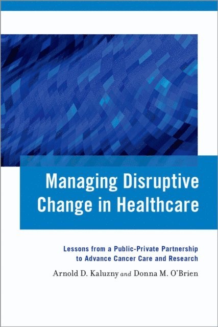 Donna M. O'Brien, Arnold D. Kaluzny - Managing Disruptive Change in Healthcare, E-bok