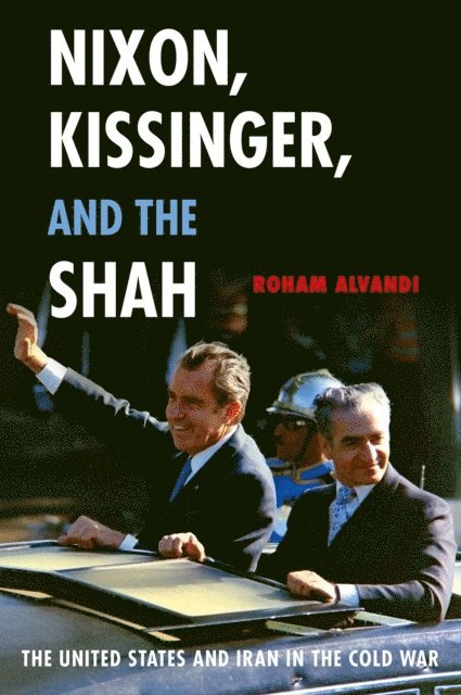 Roham Alvandi - Nixon, Kissinger, and the Shah, E-bok