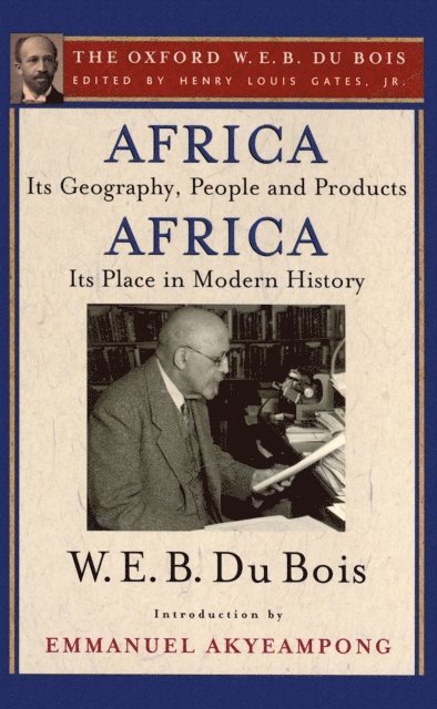 W. E. B. Du Bois, Henry Louis Gates Jr. - Africa, Its Geography, People and Products and Africa-Its Place in Modern History (The Oxford W. E. B. Du Bois), E-bok