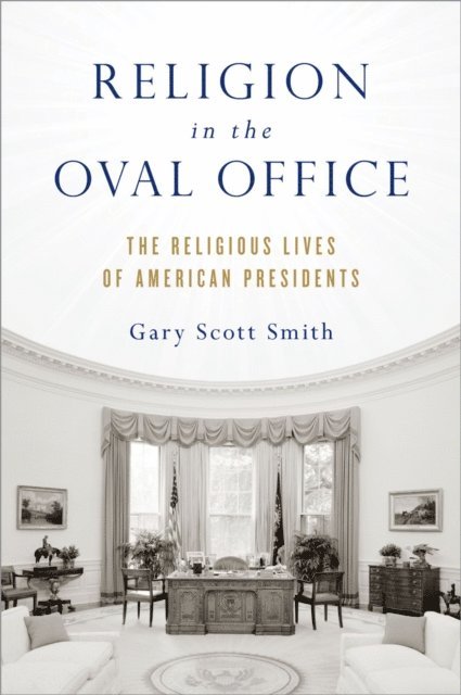 Gary Scott Smith - Religion in the Oval Office, E-bok