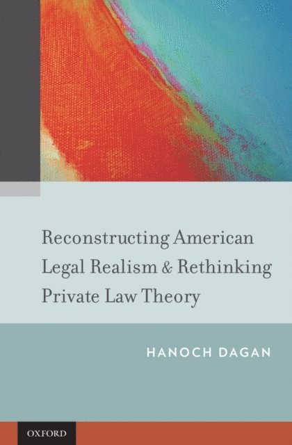 Hanoch Dagan - Reconstructing American Legal Realism & Rethinking Private Law Theory, E-bok