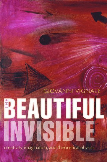 Giovanni Vignale - The Beautiful Invisible: Creativity, Imagination, and Theoretical Physics, Inbunden