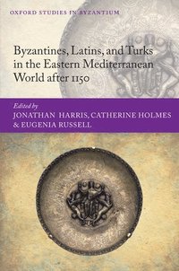Byzantines, Latins, and Turks in the Eastern Mediterranean World after 1150