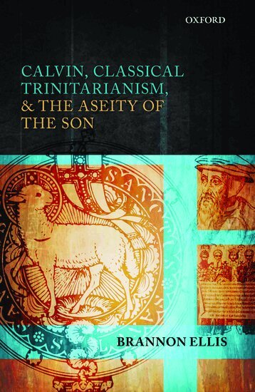 Brannon Ellis - Calvin, Classical Trinitarianism, and the Aseity of the Son, Inbunden