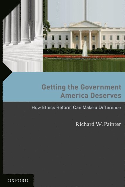 Richard W Painter - Getting the Government America Deserves, E-bok