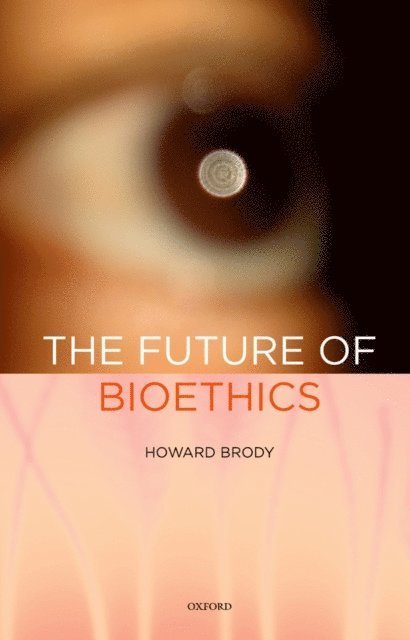 Howard Brody - Future of Bioethics, E-bok