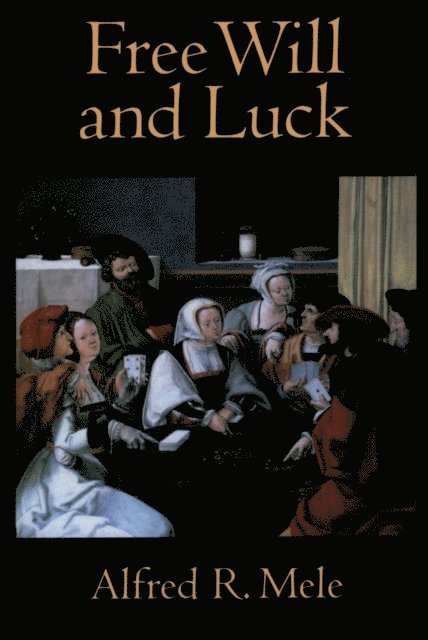 Alfred R Mele - Free Will and Luck, E-bok