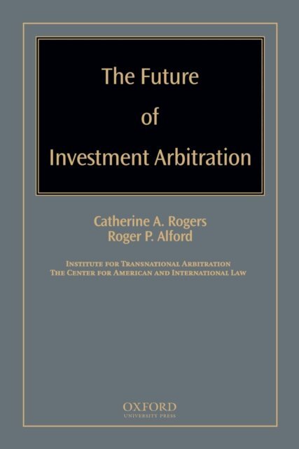 Roger P. Alford, Catherine A. Rogers - Future of Investment Arbitration, E-bok