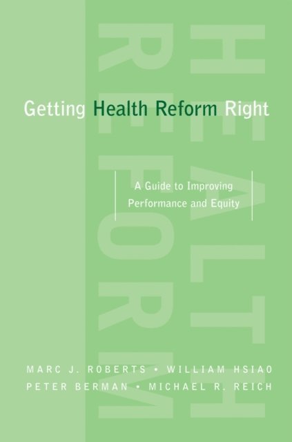Michael Reich, Peter Berman, William Hsiao, Marc Roberts - Getting Health Reform Right, E-bok