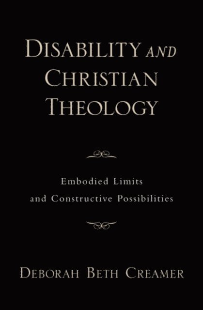 Deborah Beth Creamer - Disability and Christian Theology Embodied Limits and Constructive Possibilities, E-bok