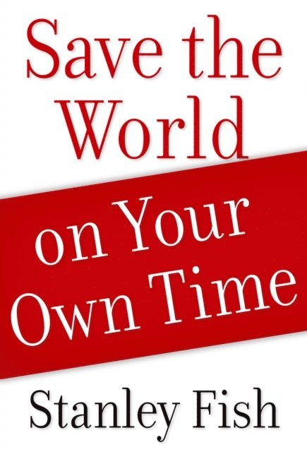 Stanley Fish - Save the World on Your Own Time, E-bok
