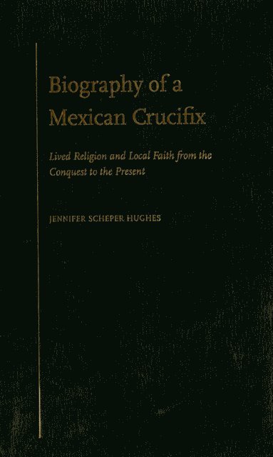 Jennifer Scheper Hughes - Biography of a Mexican Crucifix, E-bok