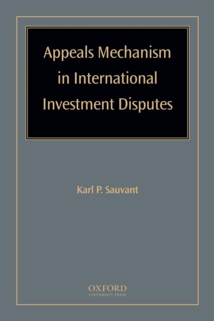Karl P Sauvant - Appeals Mechanism in International Investment Disputes, E-bok