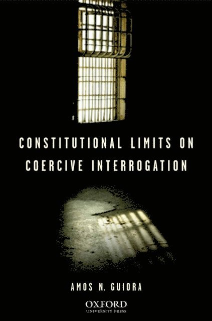 Amos N. Guiora - Constitutional Limits on Coercive Interrogation, E-bok