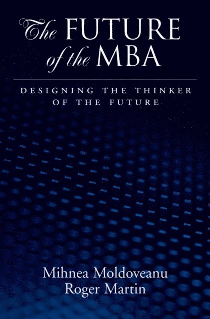 Roger L. Martin, Mihnea C. Moldoveanu - Future of the MBA, E-bok