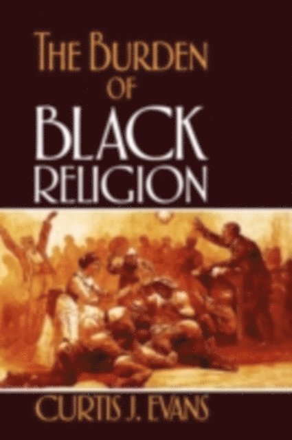 Curtis J. Evans - Burden of Black Religion, E-bok
